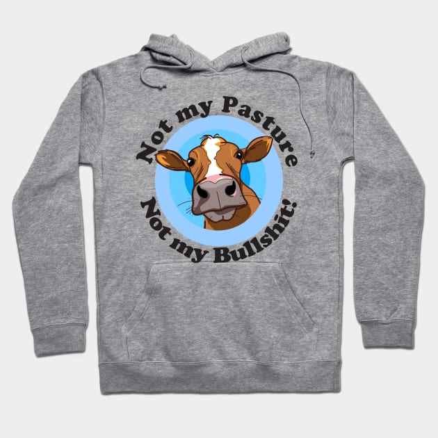 Not my pasture not my bullshit Hoodie by pickledpossums